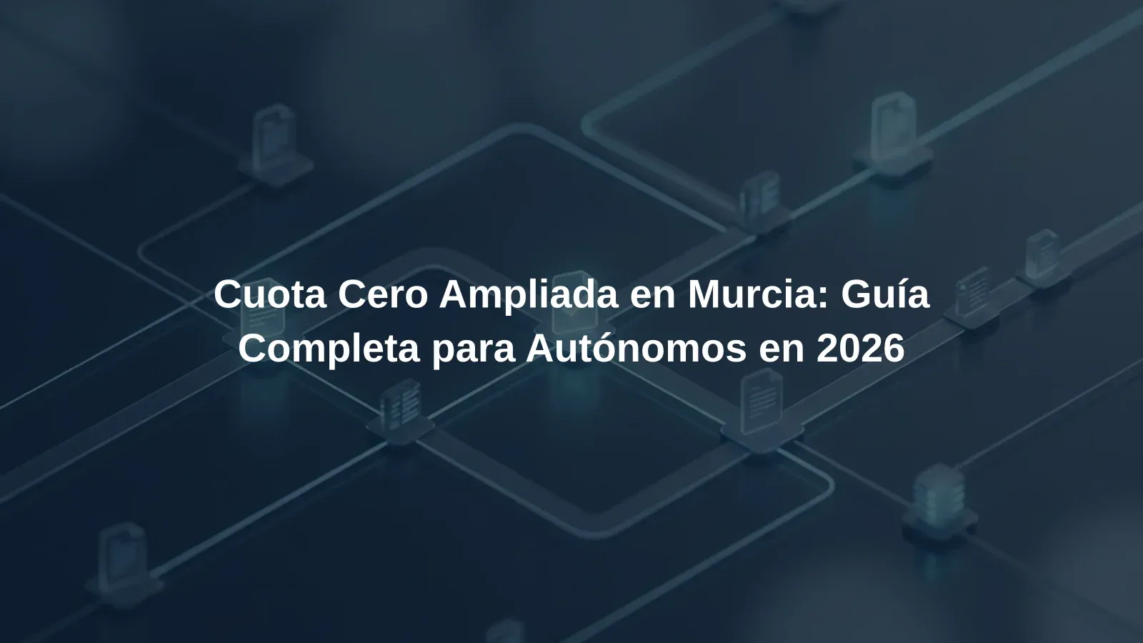 Cuota Cero Ampliada en Murcia: Guía Completa para Autónomos en 2026