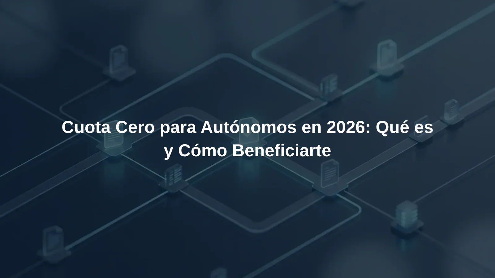 Cuota Cero para Autónomos en 2026: Qué es y Cómo Beneficiarte