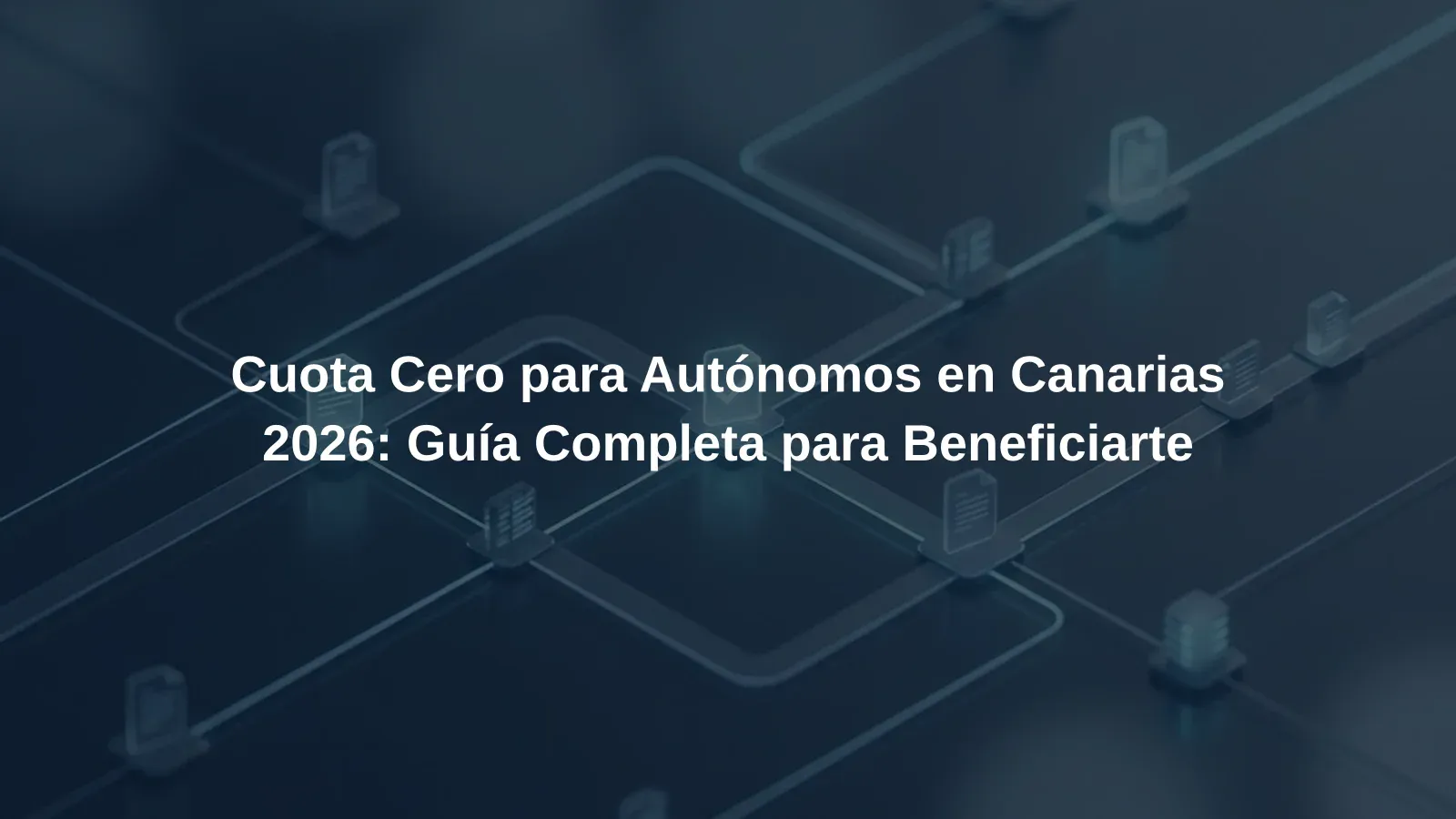 Cuota Cero para Autónomos en Canarias 2026: Guía Completa para Beneficiarte