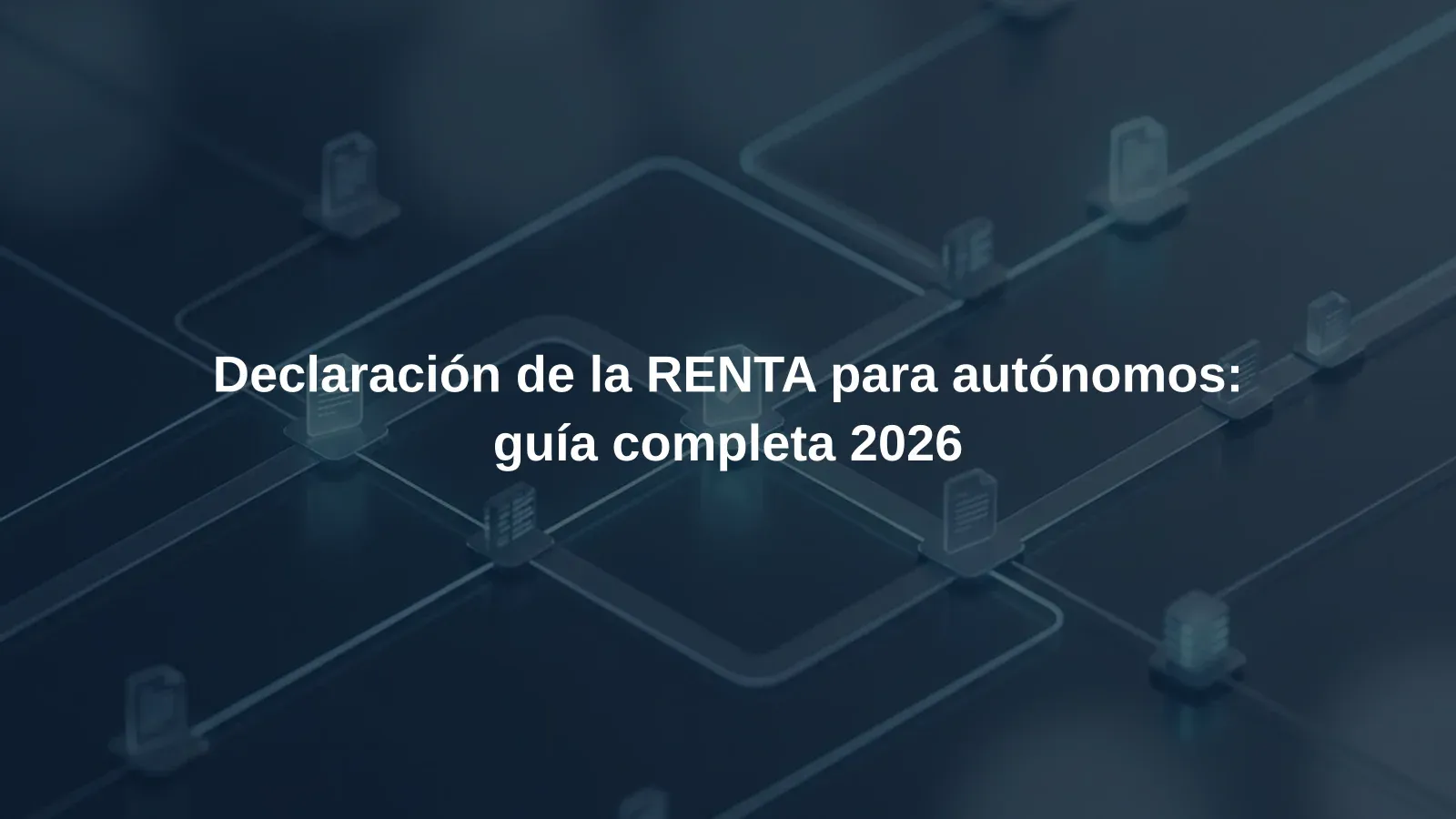 Declaración de la RENTA para autónomos: guía completa 2026
