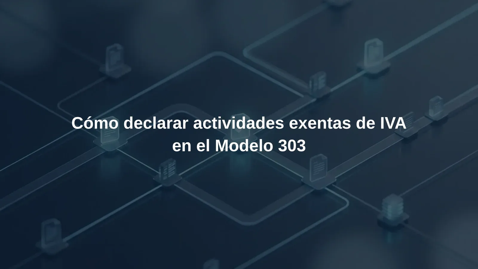 Cómo declarar actividades exentas de IVA en el Modelo 303
