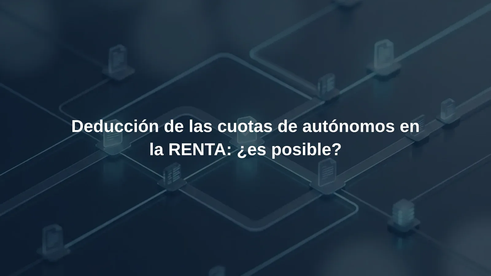 Deducción de las cuotas de autónomos en la RENTA: ¿es posible?