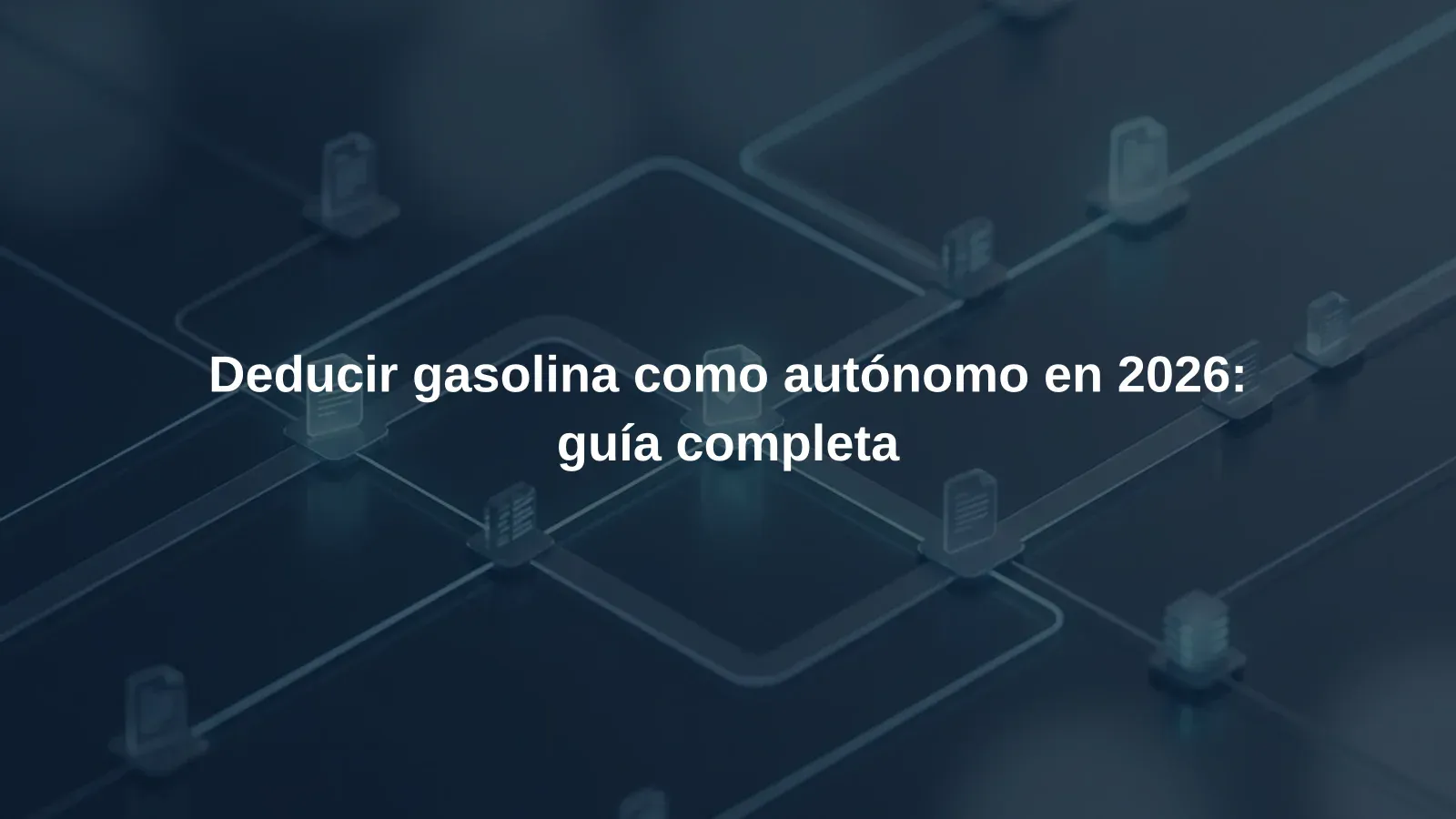 Deducir gasolina como autónomo en 2026: guía completa
