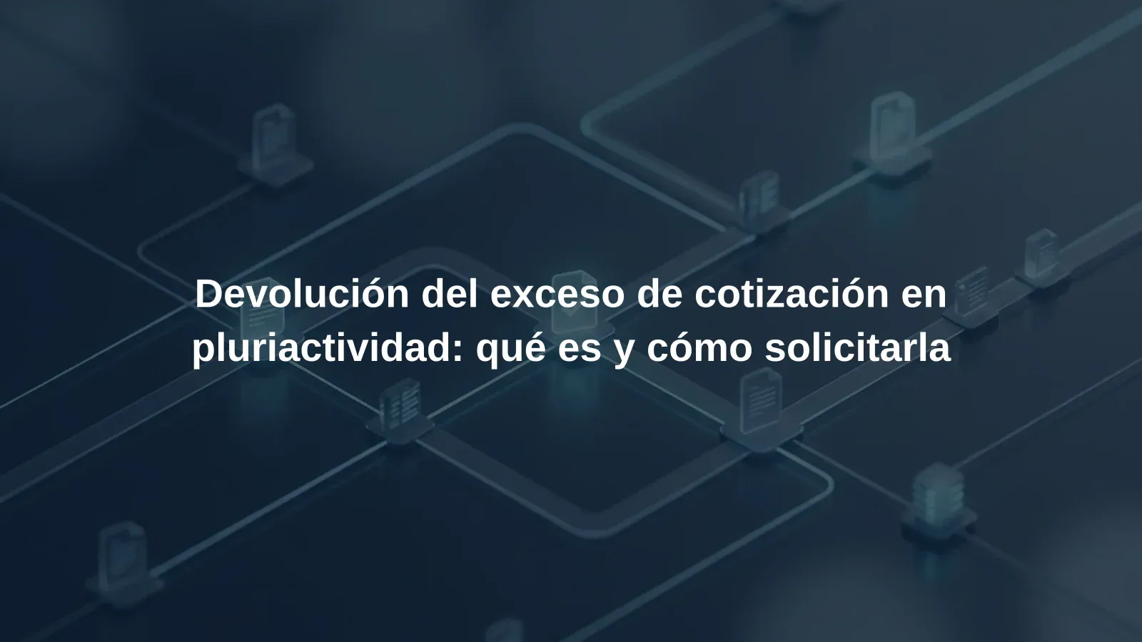 Devolución del exceso de cotización en pluriactividad: qué es y cómo solicitarla