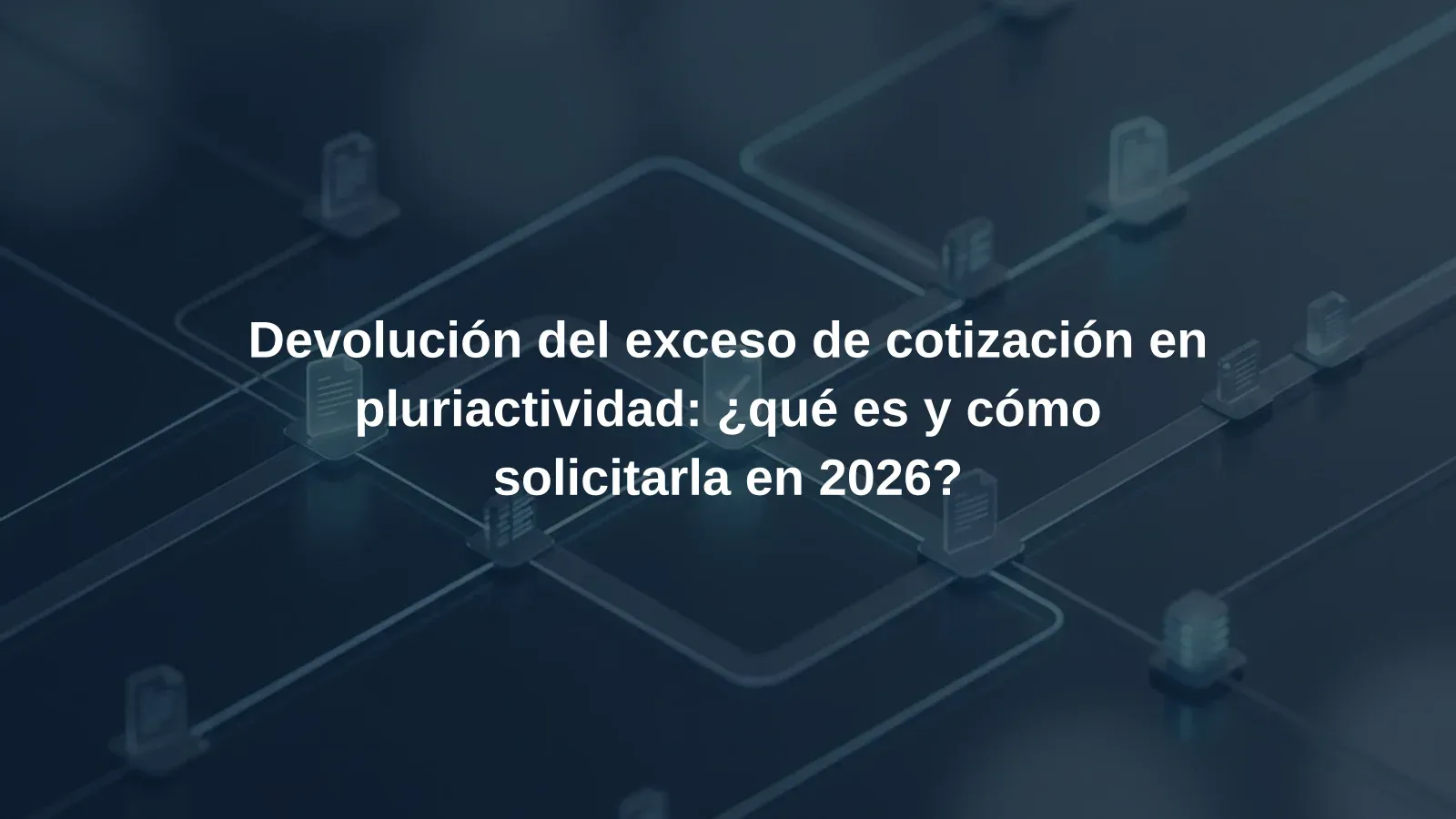 Devolución del exceso de cotización en pluriactividad: ¿qué es y cómo solicitarla en 2026?