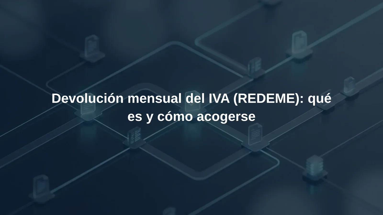 Devolución mensual del IVA (REDEME): qué es y cómo acogerse