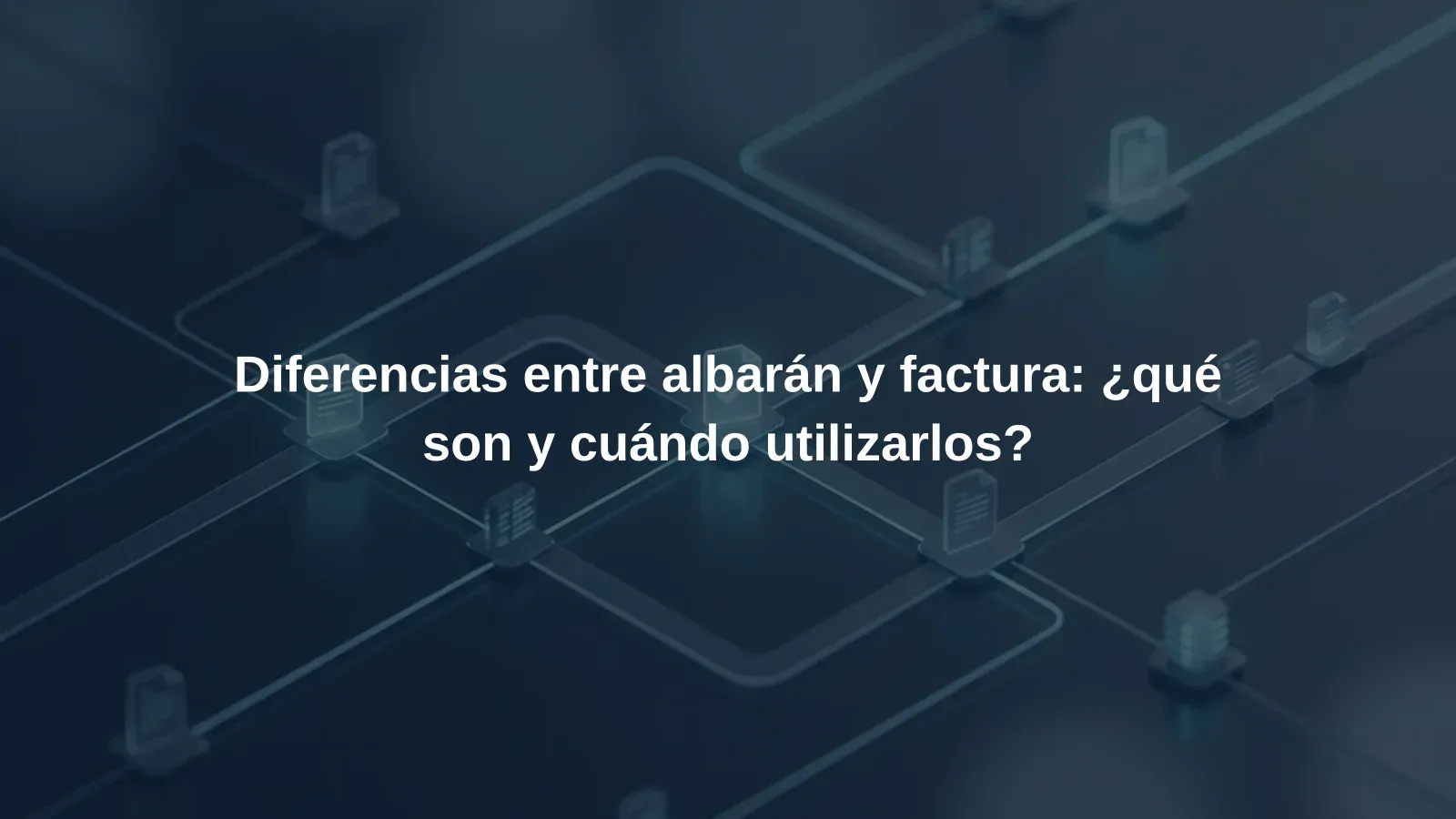 Diferencias entre albarán y factura: ¿qué son y cuándo utilizarlos?