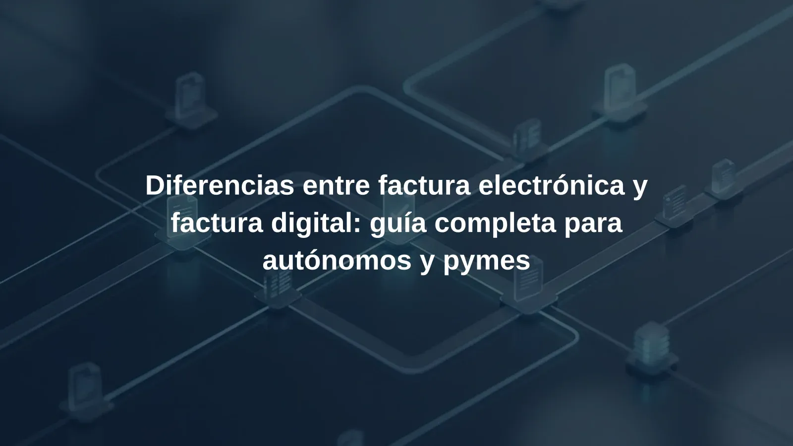 Diferencias entre factura electrónica y factura digital: guía completa para autónomos y pymes