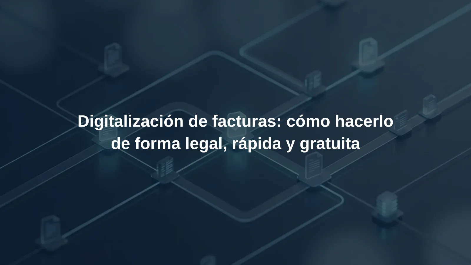 Digitalización de facturas: cómo hacerlo de forma legal, rápida y gratuita