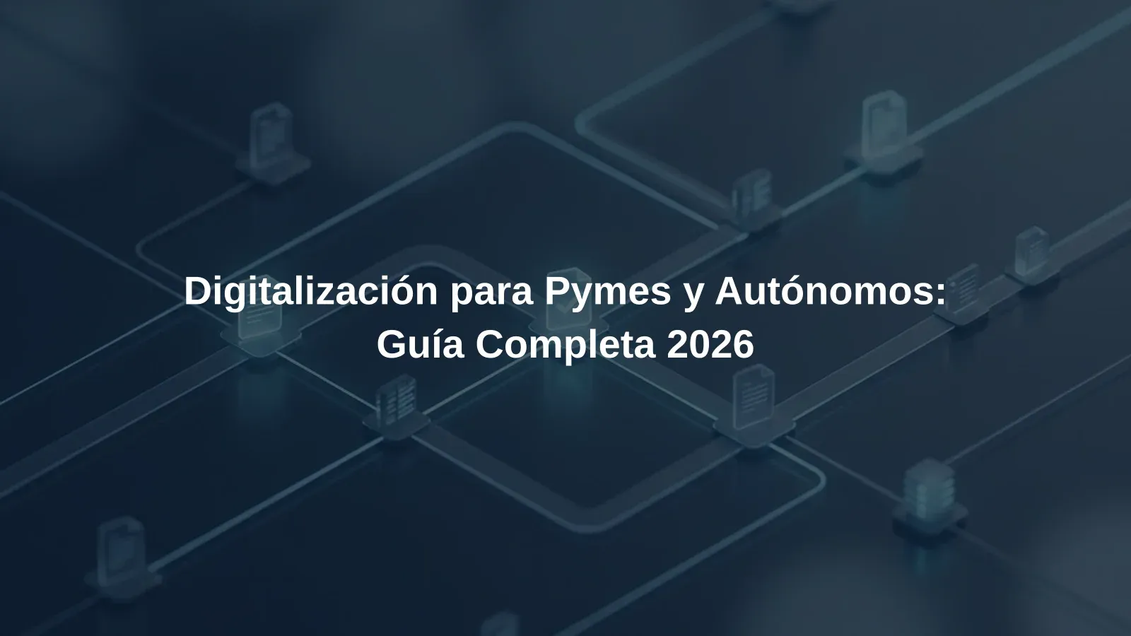 Digitalización para Pymes y Autónomos: Guía Completa 2026