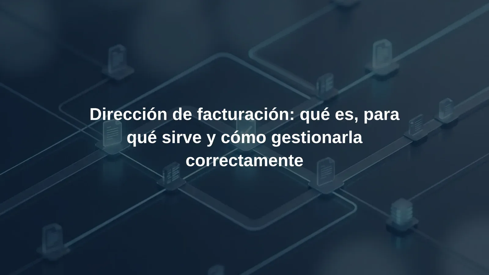 Dirección de facturación: qué es, para qué sirve y cómo gestionarla correctamente