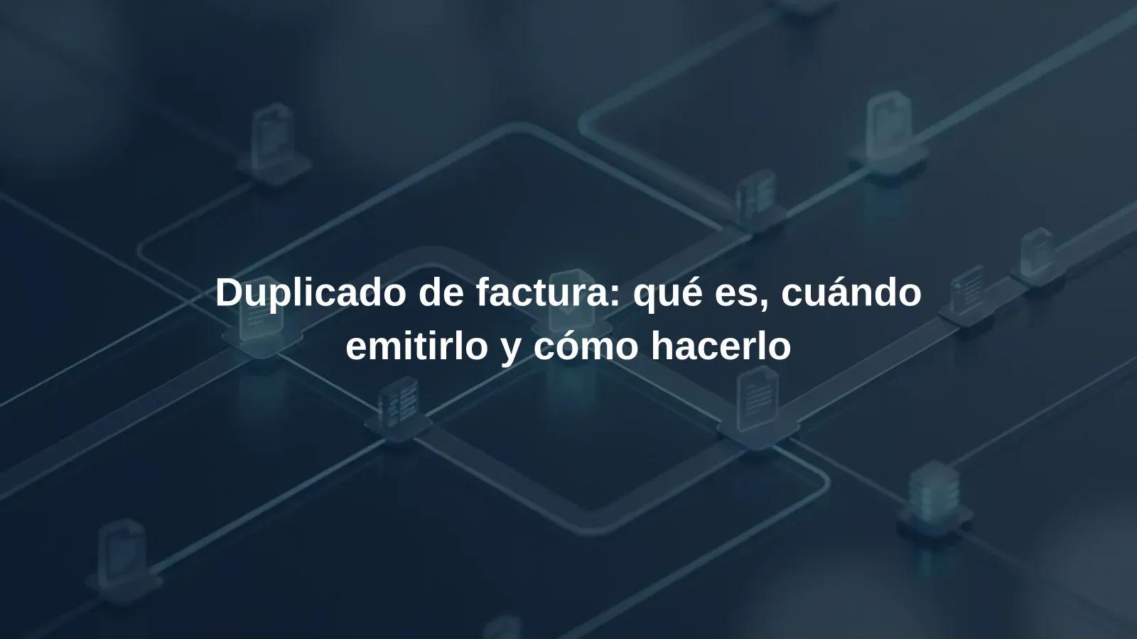 Duplicado de factura: qué es, cuándo emitirlo y cómo hacerlo