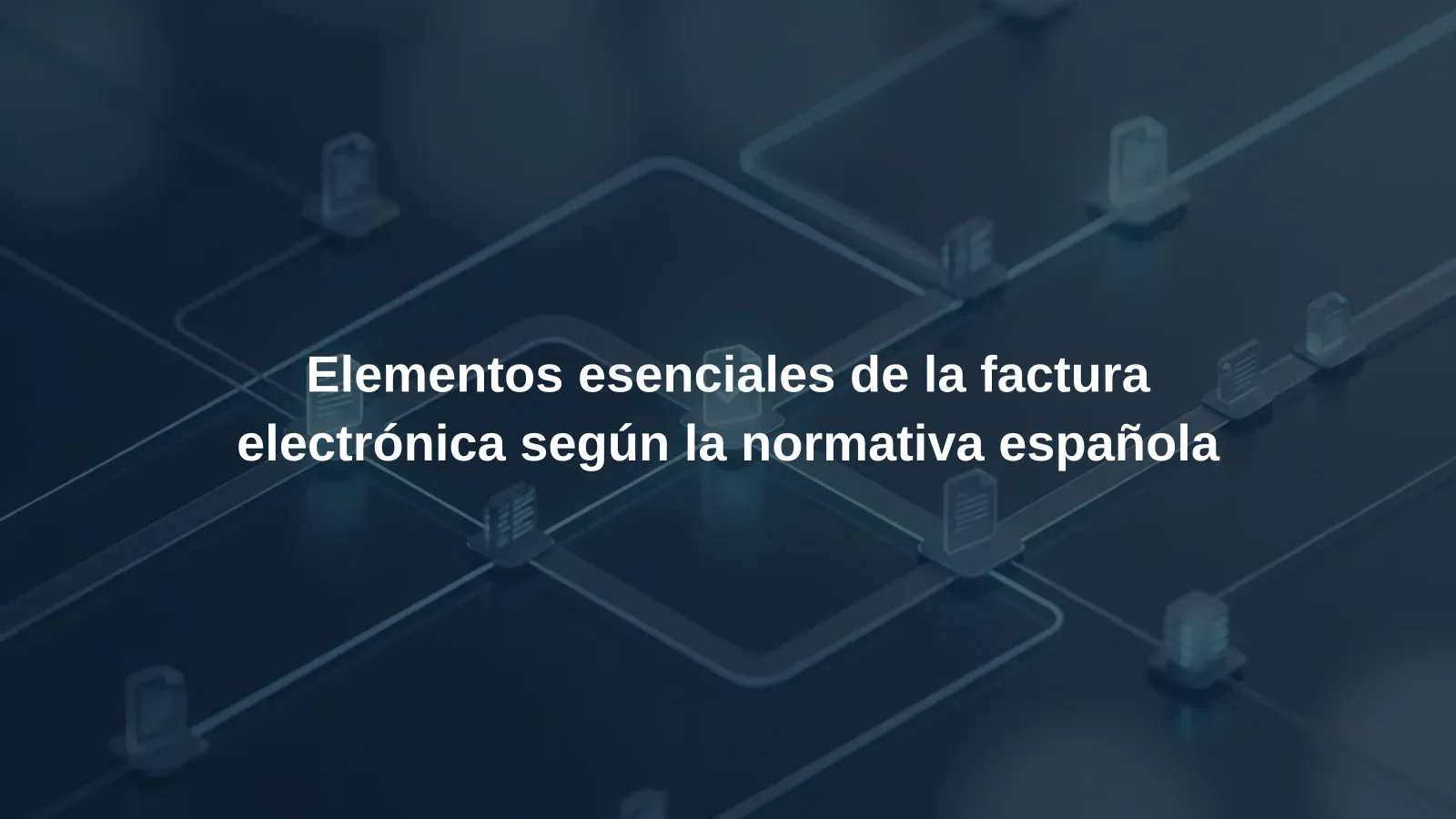 Elementos esenciales de la factura electrónica según la normativa española