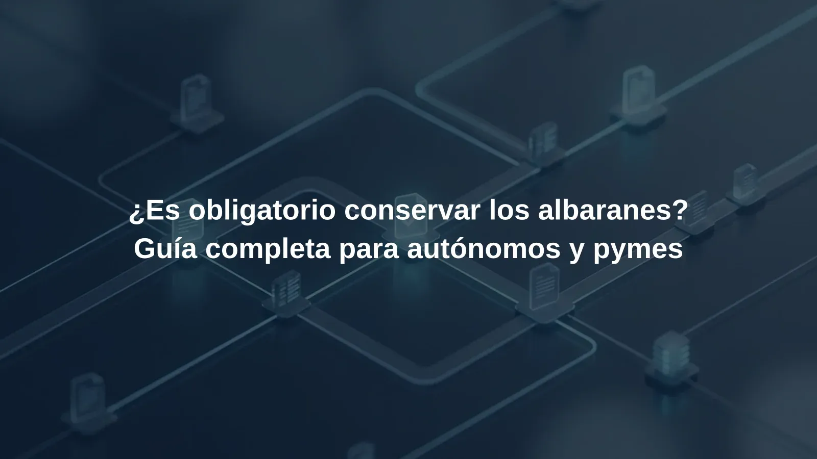 ¿Es obligatorio conservar los albaranes? Guía completa para autónomos y pymes