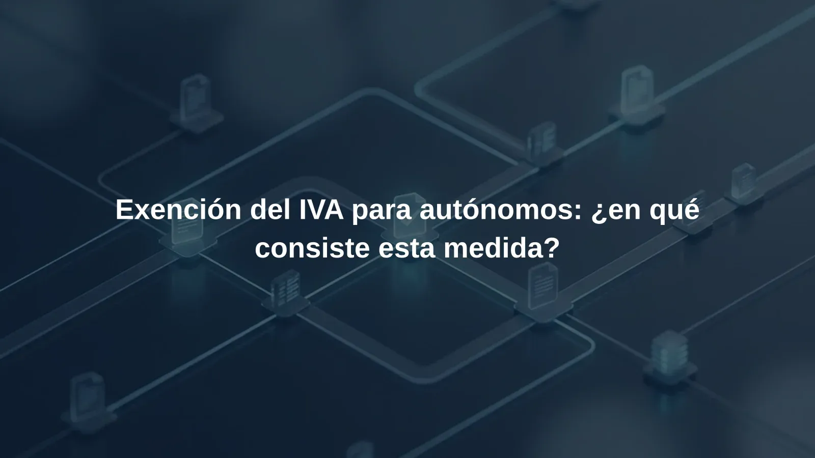 Exención del IVA para autónomos: ¿en qué consiste esta medida?