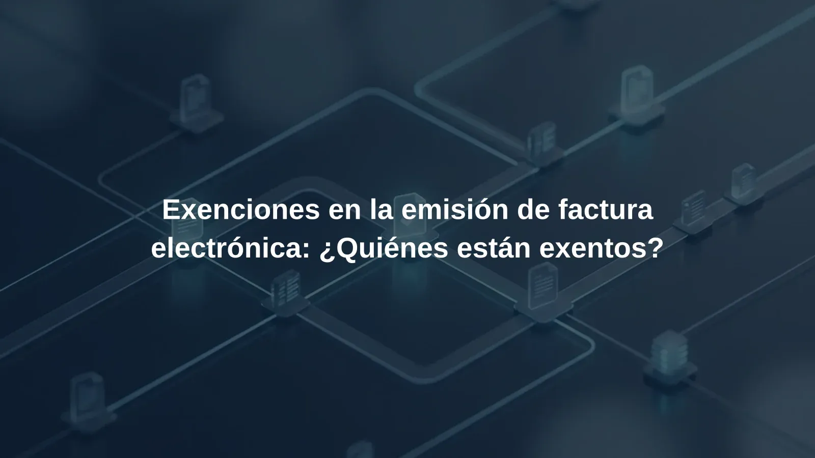 Exenciones en la emisión de factura electrónica: ¿Quiénes están exentos?