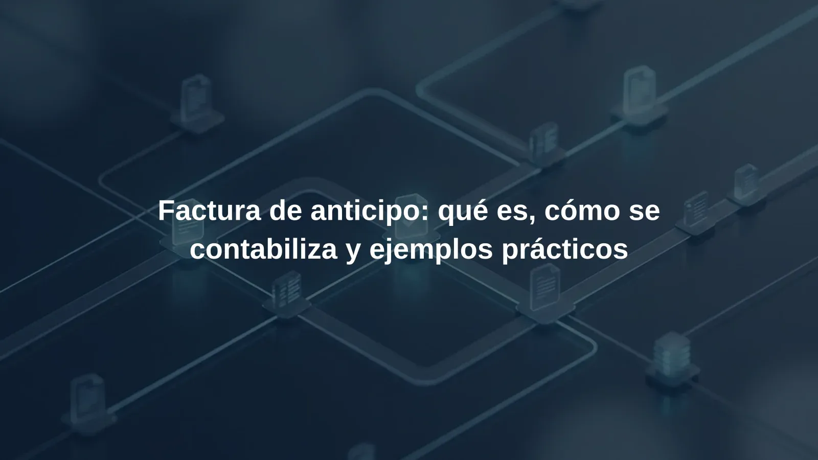 Factura de anticipo: qué es, cómo se contabiliza y ejemplos prácticos