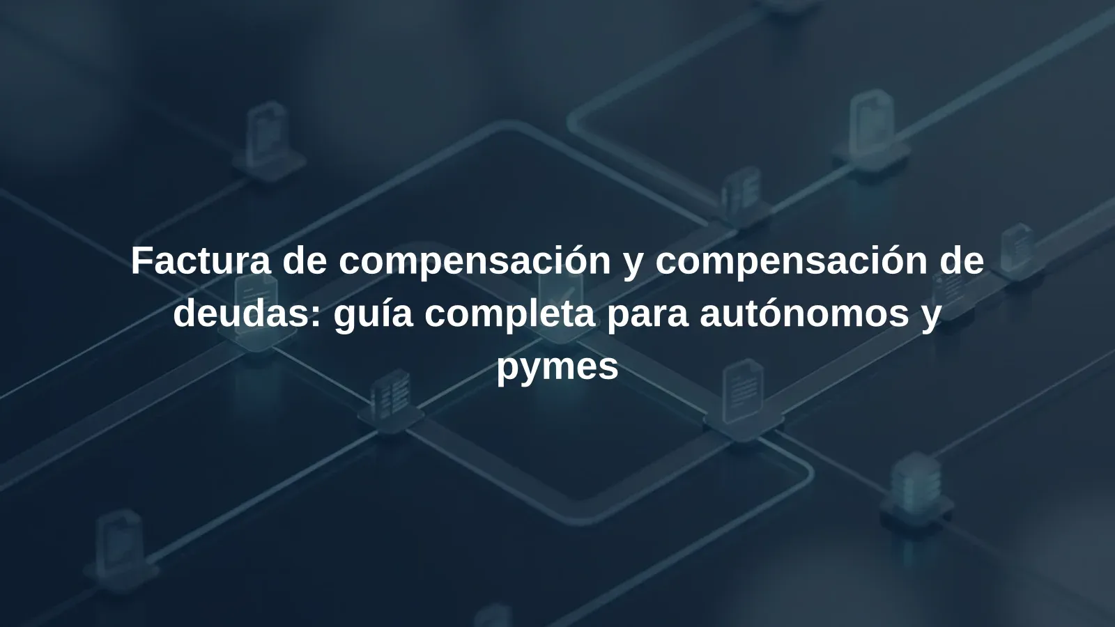 Factura de compensación y compensación de deudas: guía completa para autónomos y pymes