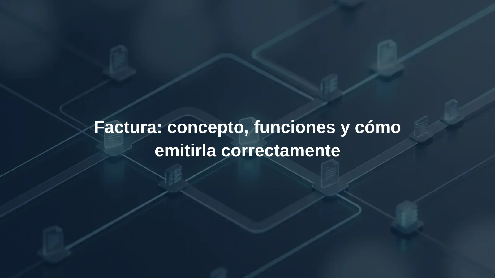 Factura: concepto, funciones y cómo emitirla correctamente