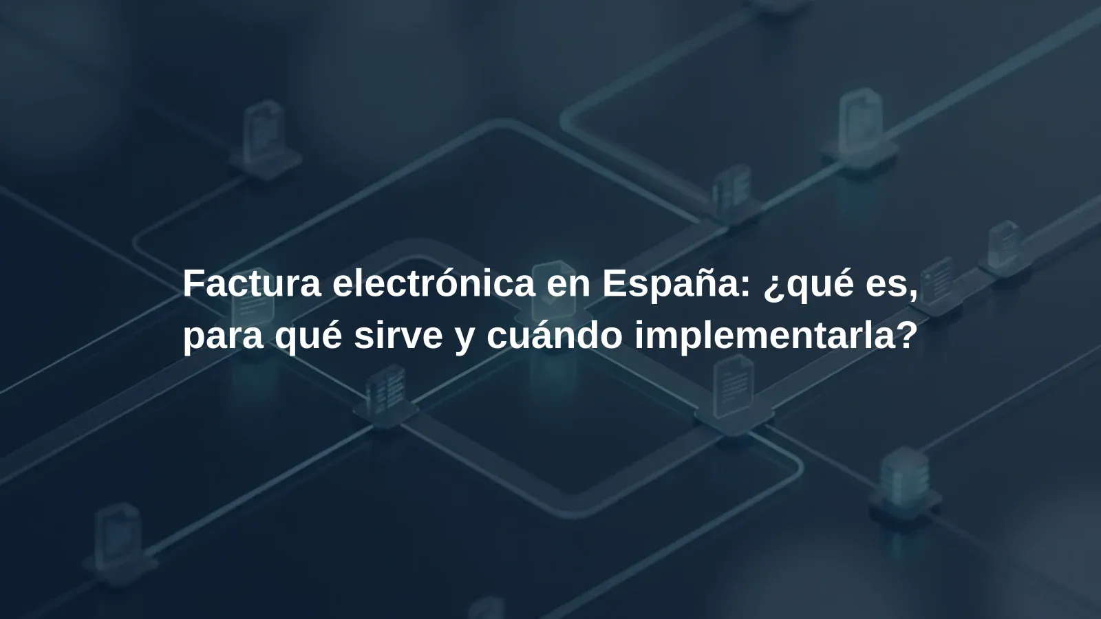 Factura electrónica en España: ¿qué es, para qué sirve y cuándo implementarla?