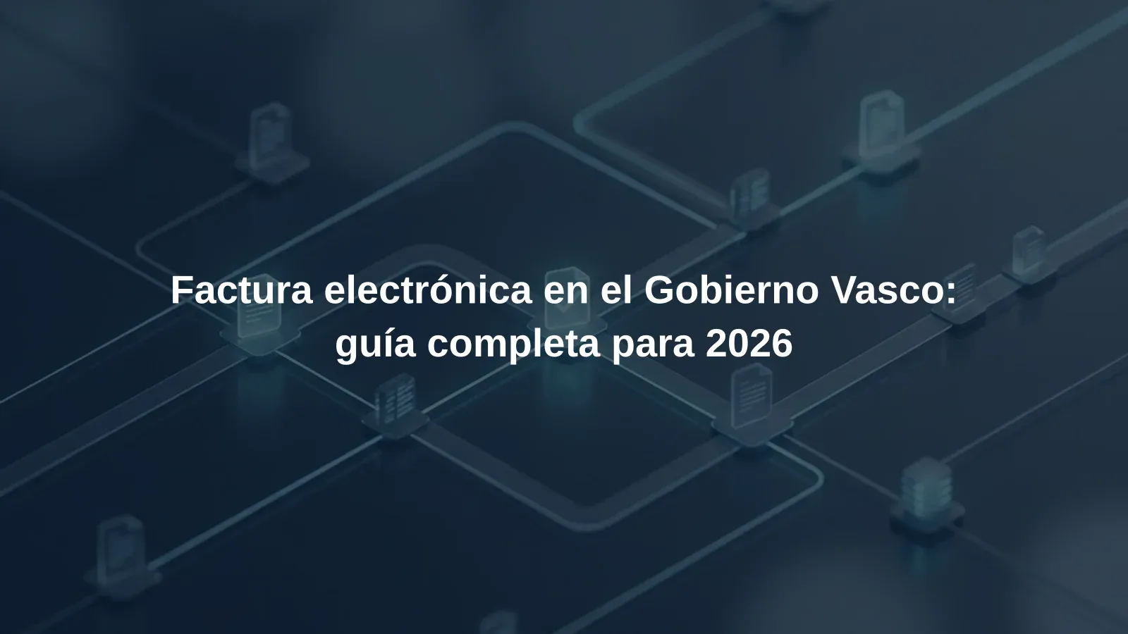 Factura electrónica en el Gobierno Vasco: guía completa para 2026