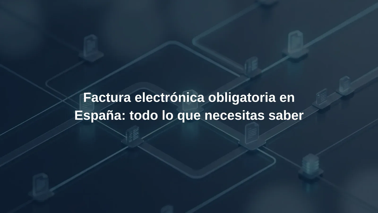 Factura electrónica obligatoria en España: todo lo que necesitas saber
