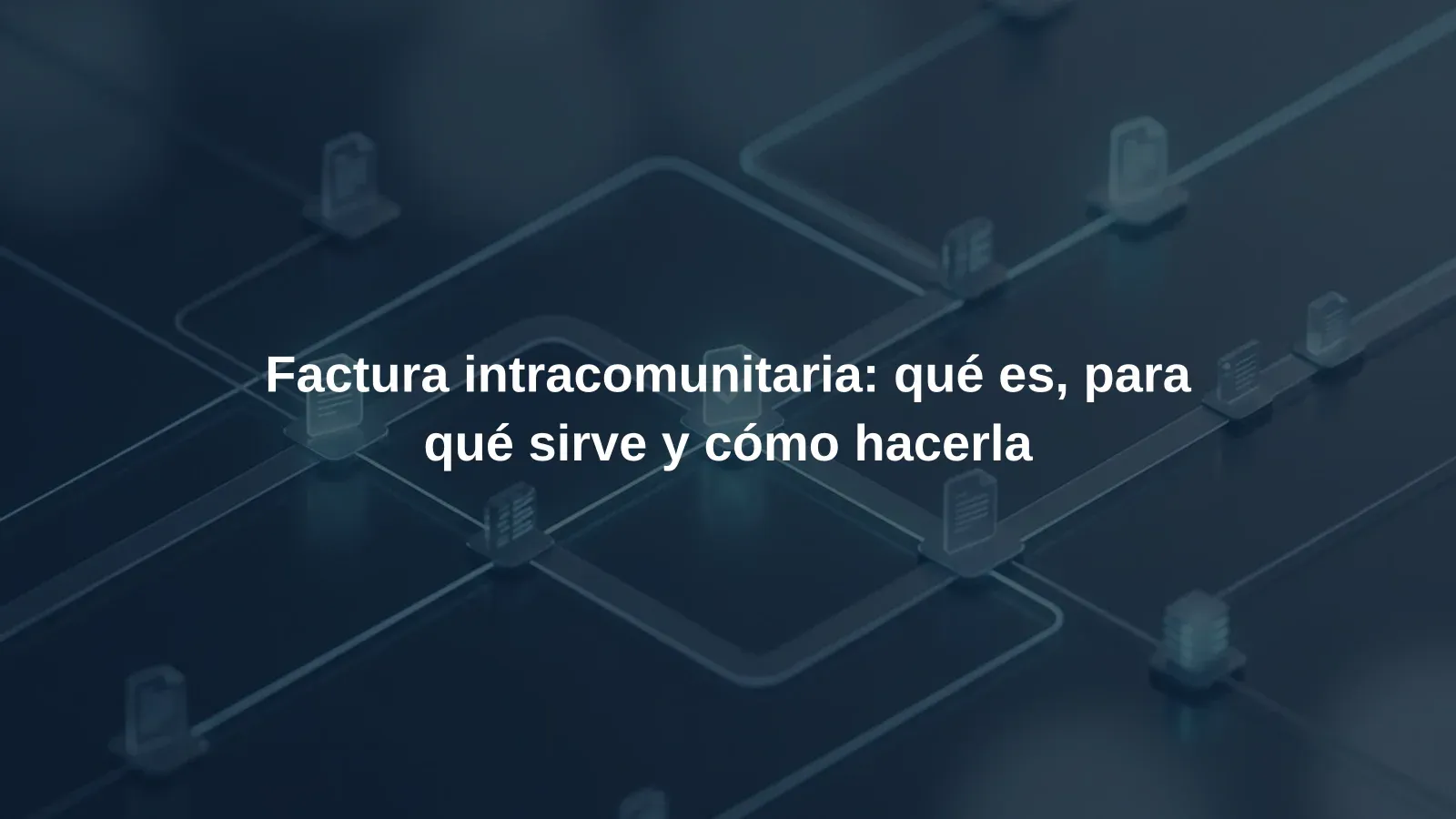 Factura intracomunitaria: qué es, para qué sirve y cómo hacerla