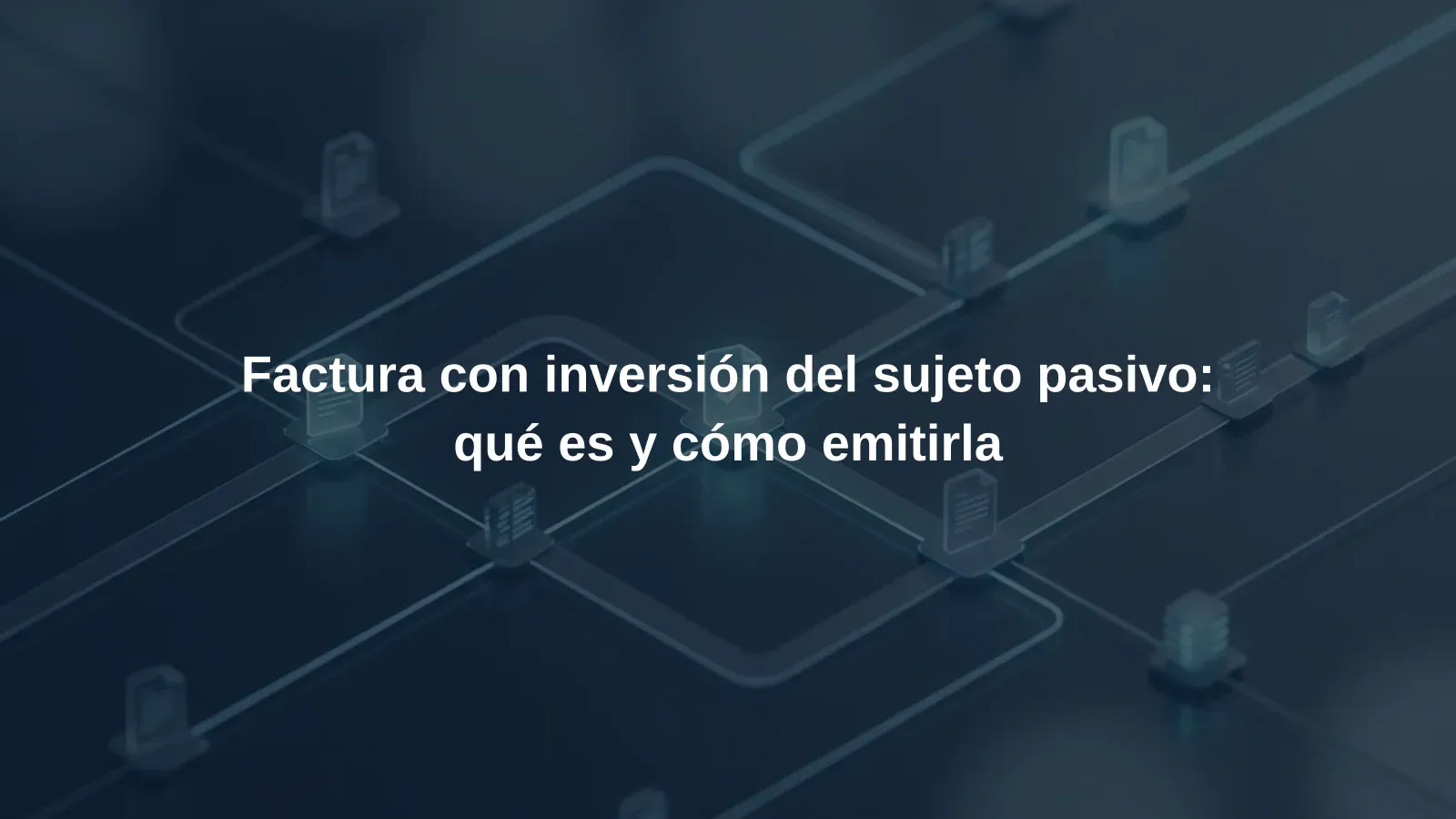 Factura con inversión del sujeto pasivo: qué es y cómo emitirla