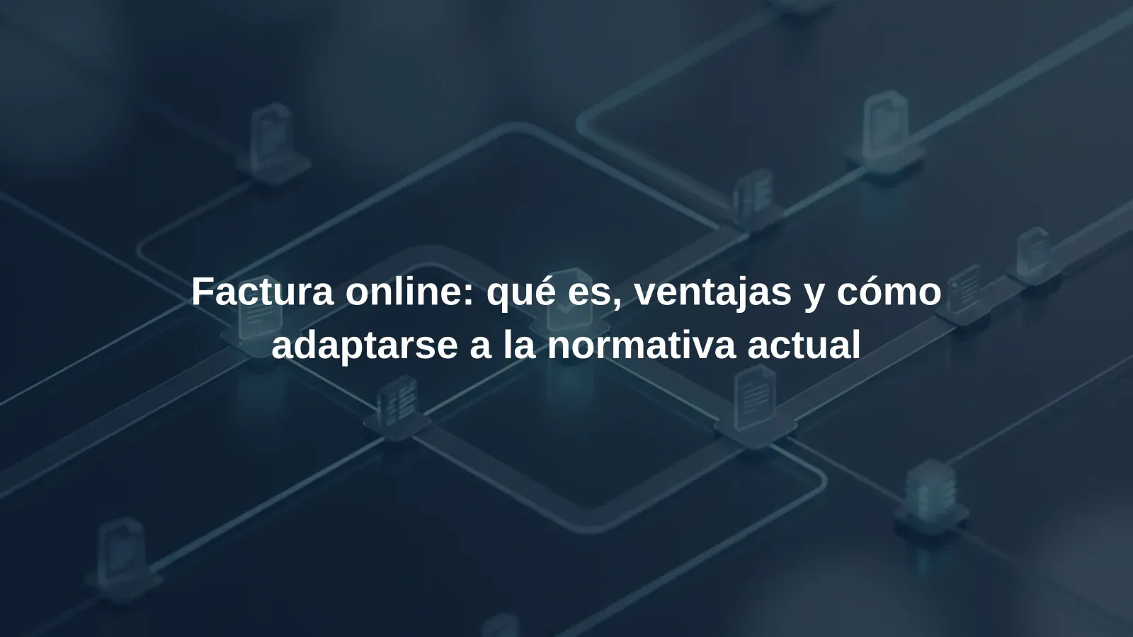 Factura online: qué es, ventajas y cómo adaptarse a la normativa actual