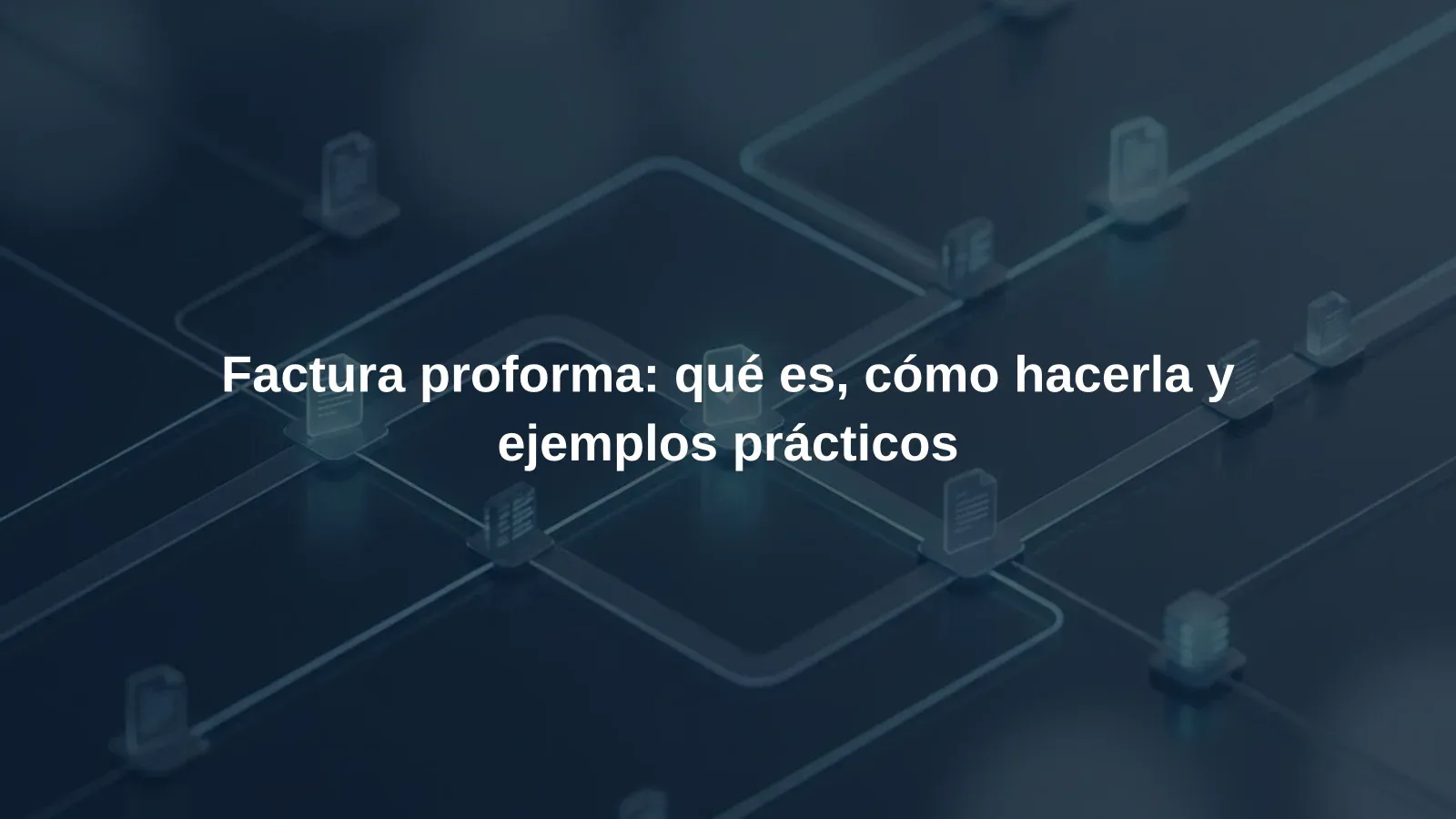 Factura proforma: qué es, cómo hacerla y ejemplos prácticos