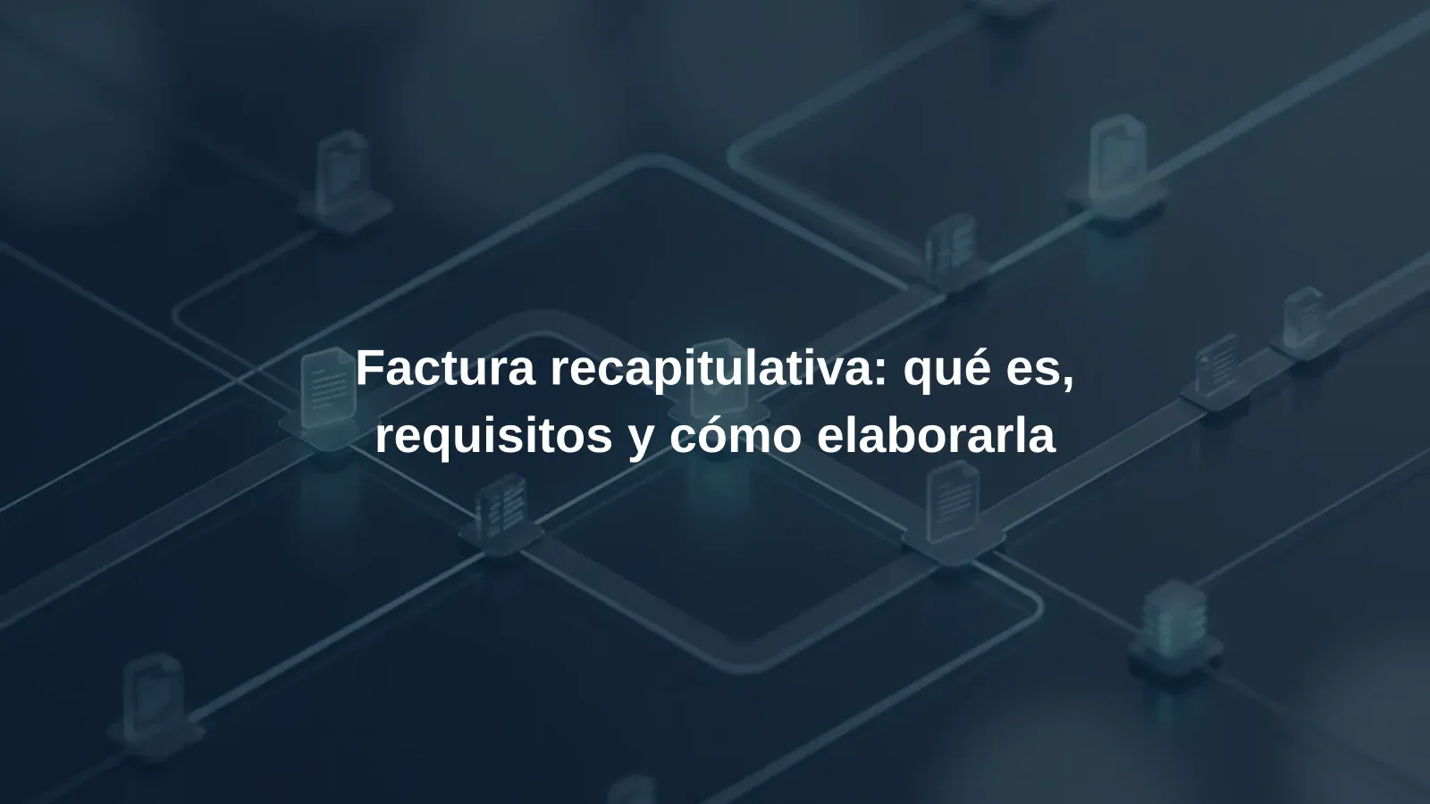 Factura recapitulativa: qué es, requisitos y cómo elaborarla