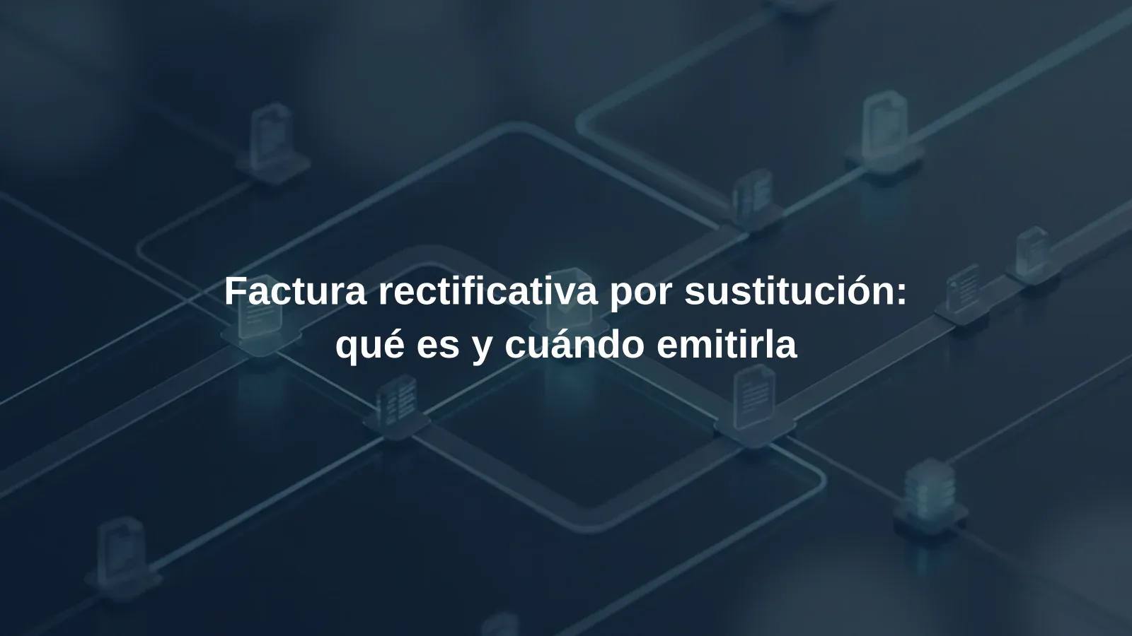 Factura rectificativa por sustitución: qué es y cuándo emitirla