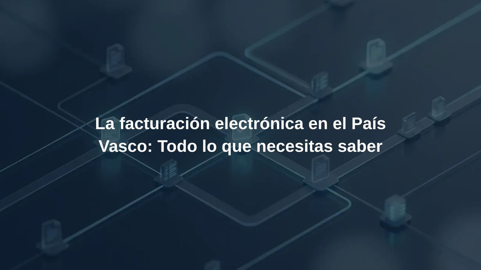 La facturación electrónica en el País Vasco: Todo lo que necesitas saber