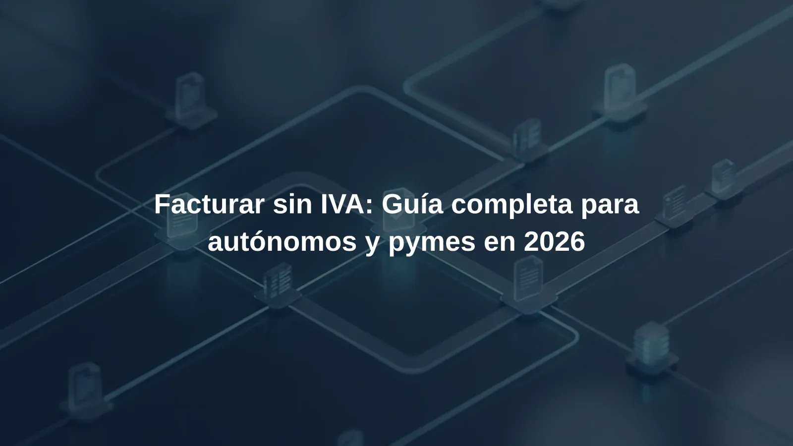 Facturar sin IVA: Guía completa para autónomos y pymes en 2026
