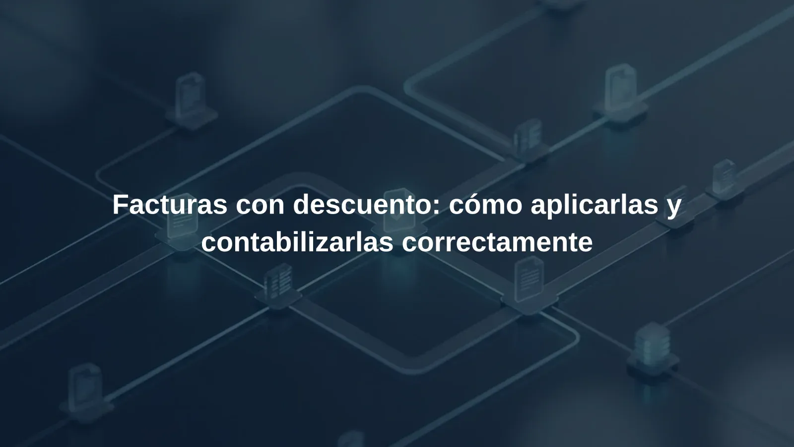 Facturas con descuento: cómo aplicarlas y contabilizarlas correctamente