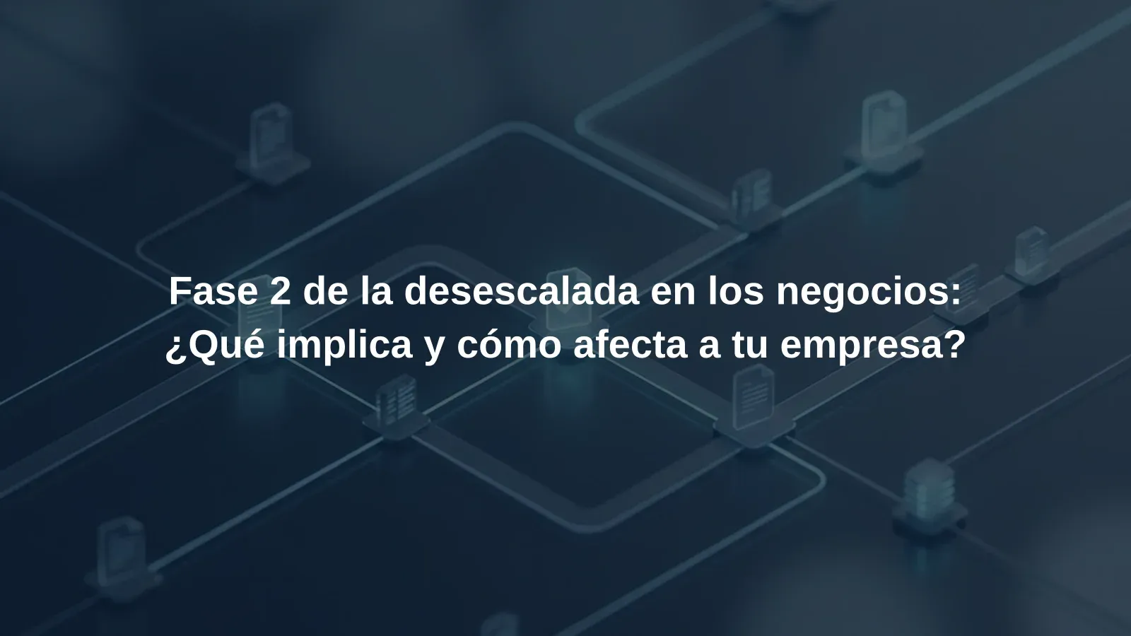 Fase 2 de la desescalada en los negocios: ¿Qué implica y cómo afecta a tu empresa?
