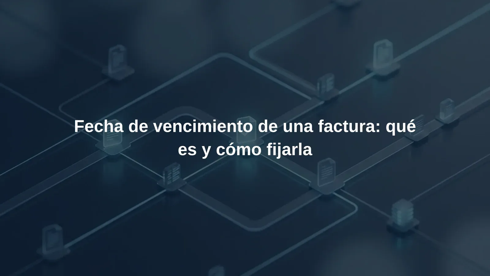 Fecha de vencimiento de una factura: qué es y cómo fijarla