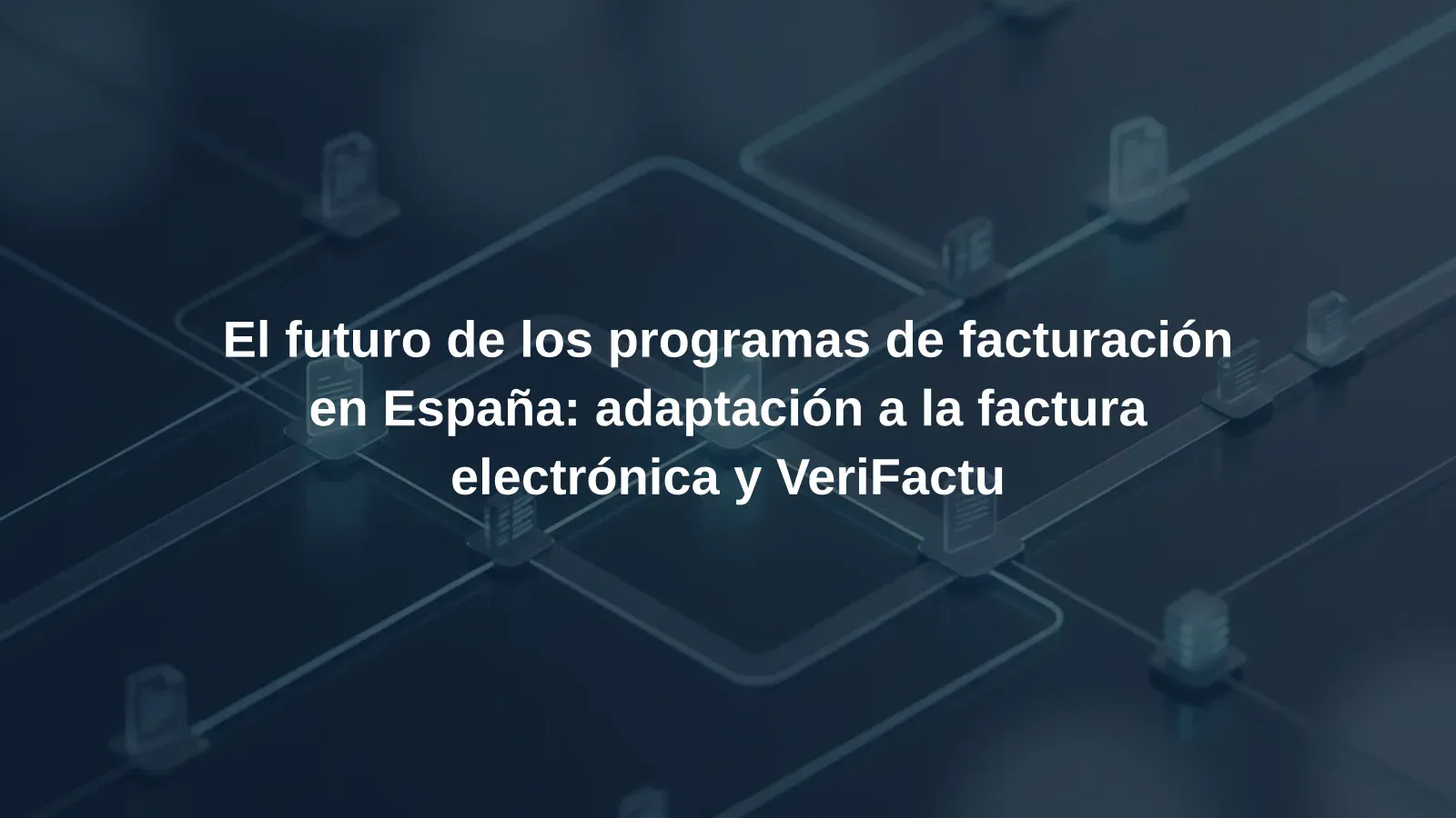 El futuro de los programas de facturación en España: adaptación a la factura electrónica y VeriFactu