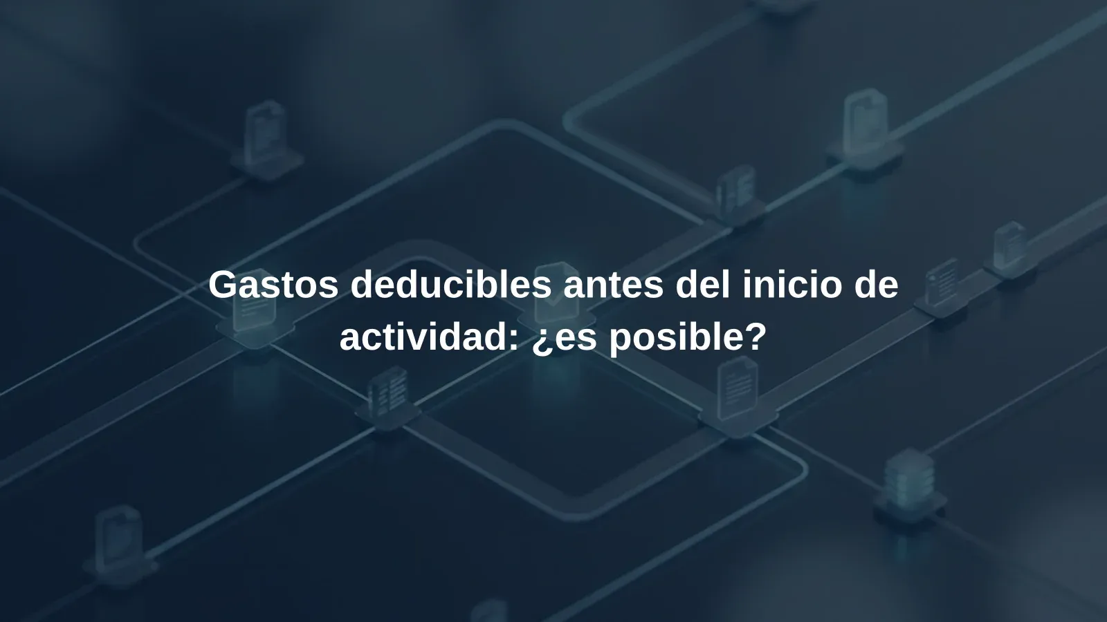 Gastos deducibles antes del inicio de actividad: ¿es posible?