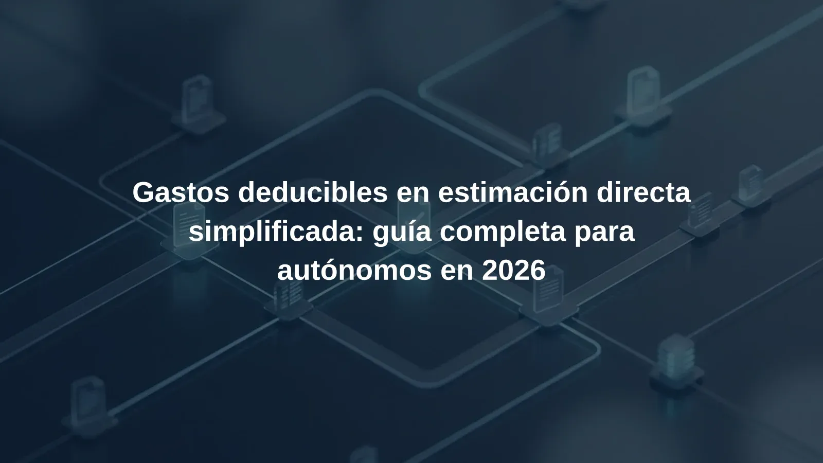 Gastos deducibles en estimación directa simplificada: guía completa para autónomos en 2026