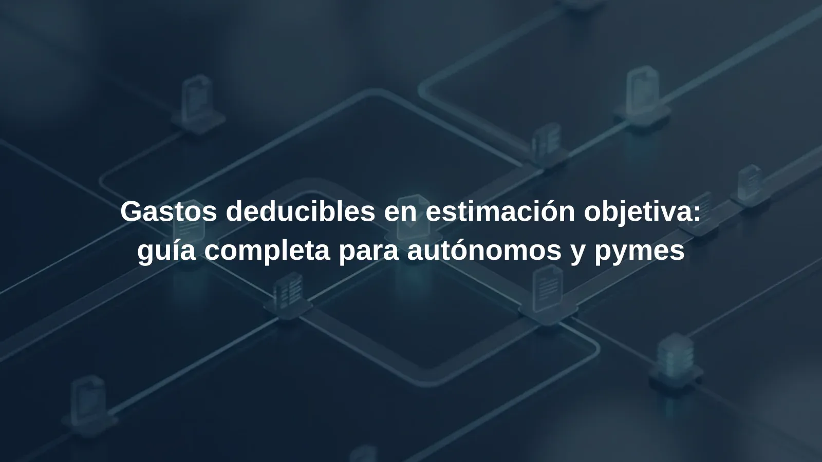 Gastos deducibles en estimación objetiva: guía completa para autónomos y pymes