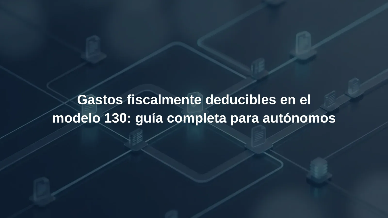 Gastos fiscalmente deducibles en el modelo 130: guía completa para autónomos
