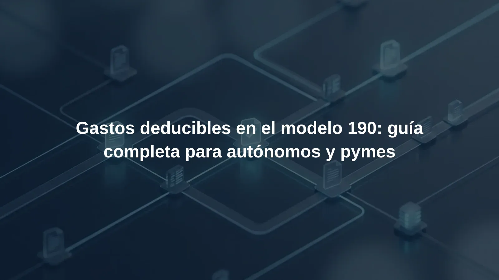 Gastos deducibles en el modelo 190: guía completa para autónomos y pymes