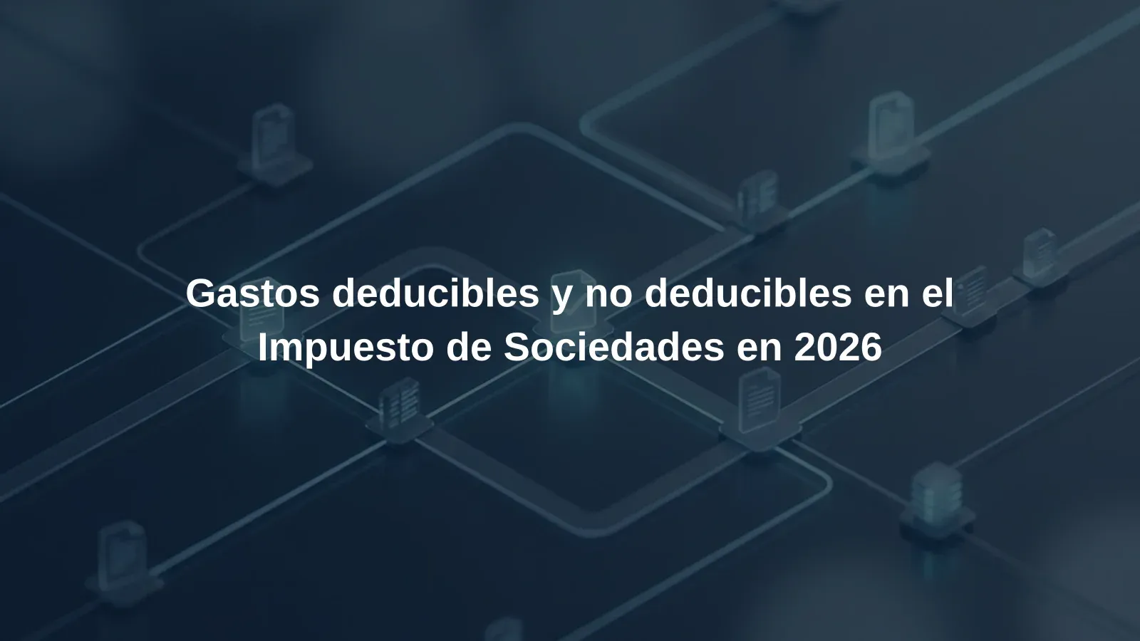 Gastos deducibles y no deducibles en el Impuesto de Sociedades en 2026