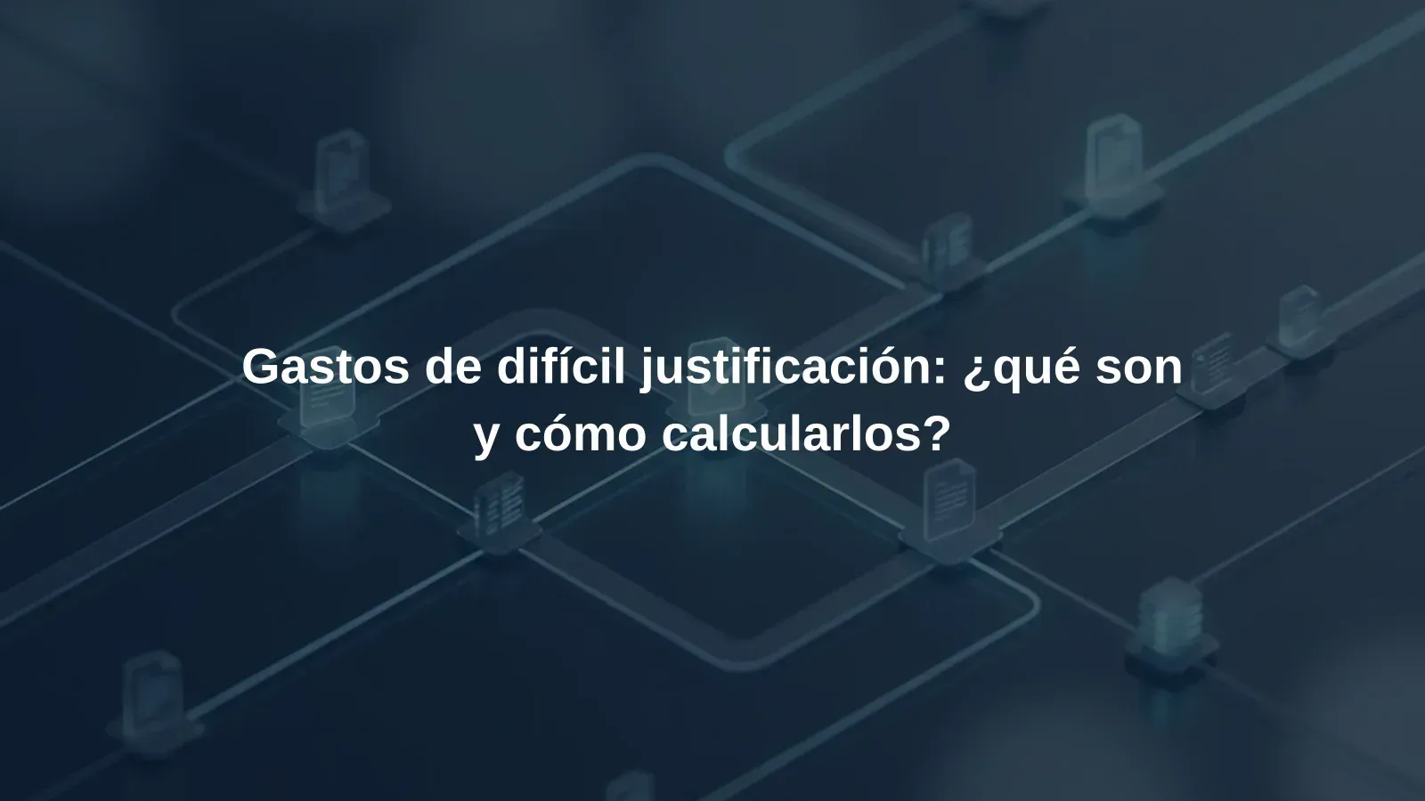 Gastos de difícil justificación: ¿qué son y cómo calcularlos?