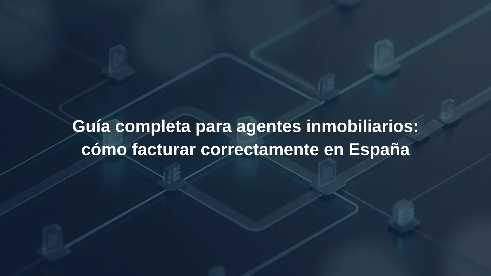 Guía completa para agentes inmobiliarios: cómo facturar correctamente en España