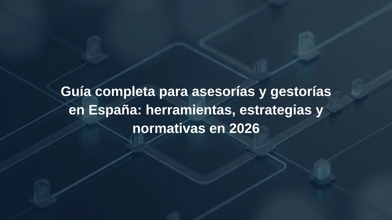 Guía completa para asesorías y gestorías en España: herramientas, estrategias y normativas en 2026