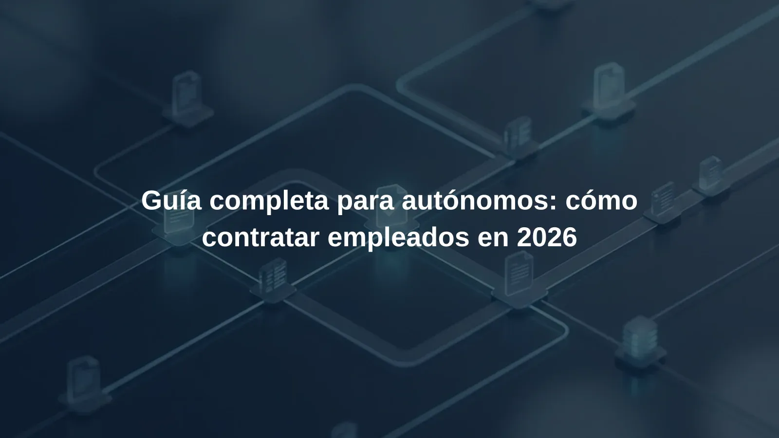 Guía completa para autónomos: cómo contratar empleados en 2026