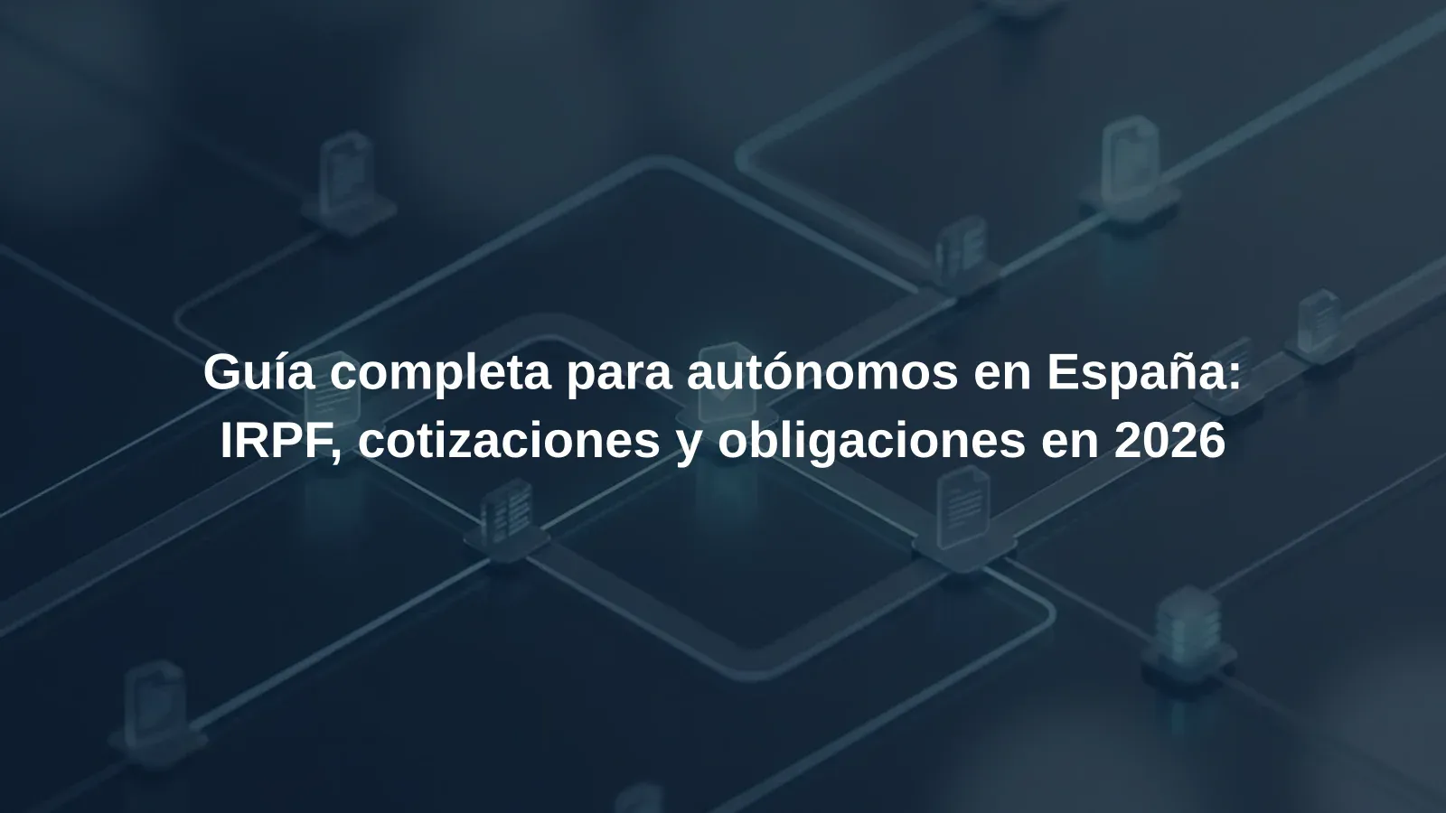 Guía completa para autónomos en España: IRPF, cotizaciones y obligaciones en 2026