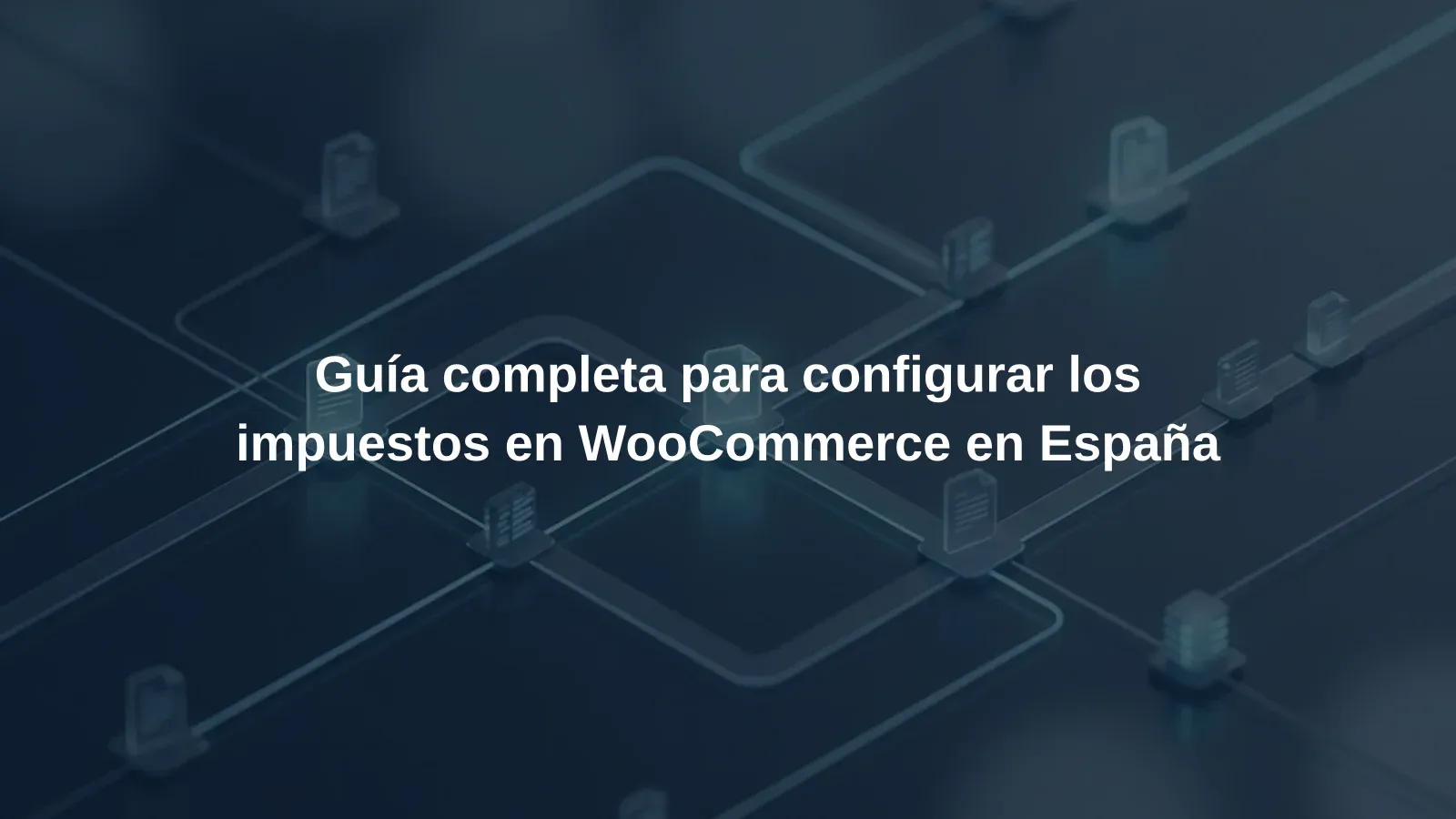 Guía completa para configurar los impuestos en WooCommerce en España